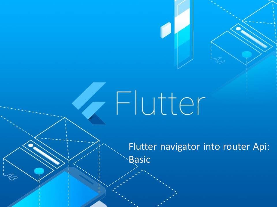 Flutter navigator into router Api: Basic