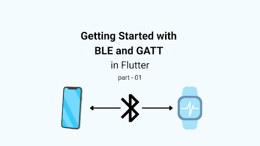Getting Started with BLE and GATT in Flutter (part-1)